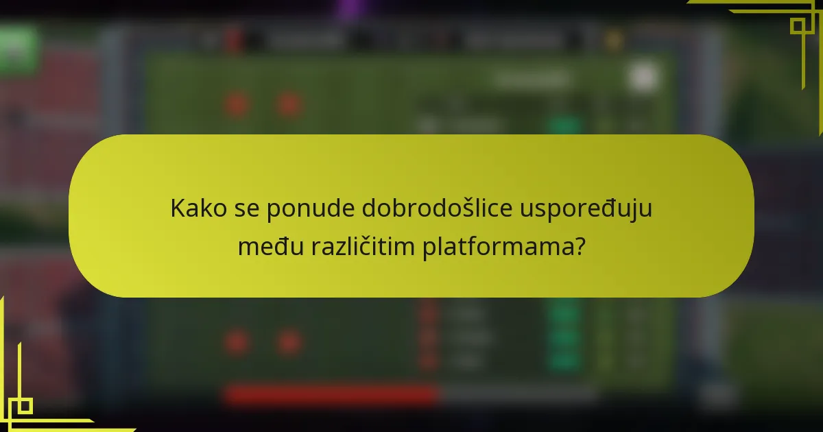 Kako se ponude dobrodošlice uspoređuju među različitim platformama?