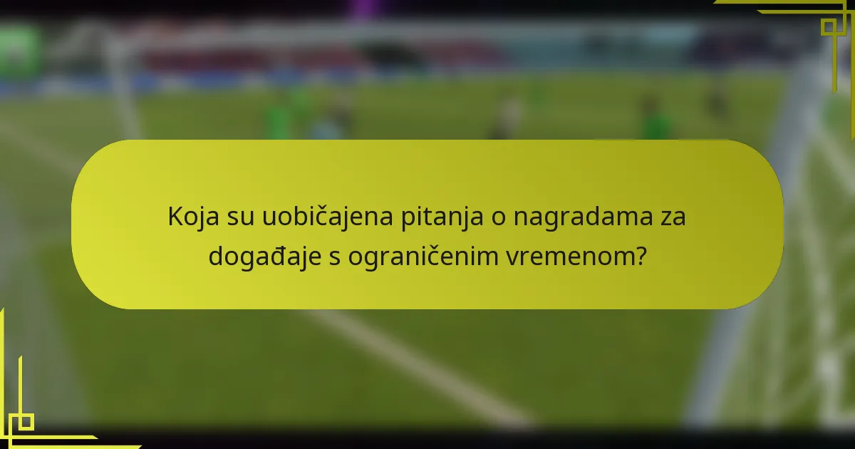 Koja su uobičajena pitanja o nagradama za događaje s ograničenim vremenom?