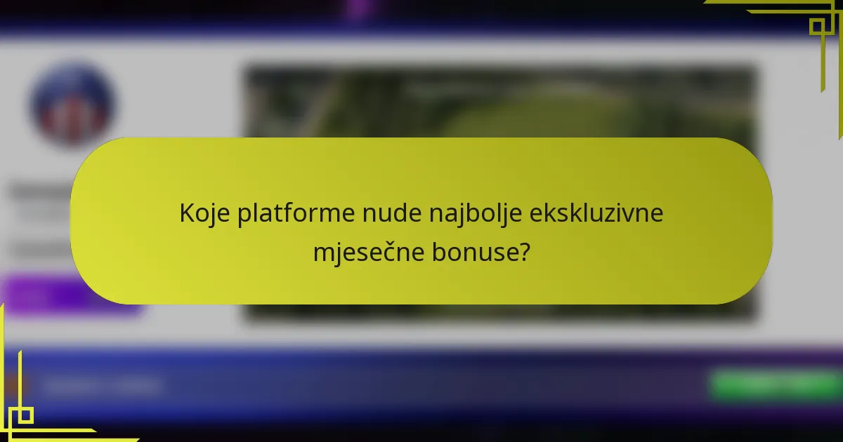 Koje platforme nude najbolje ekskluzivne mjesečne bonuse?