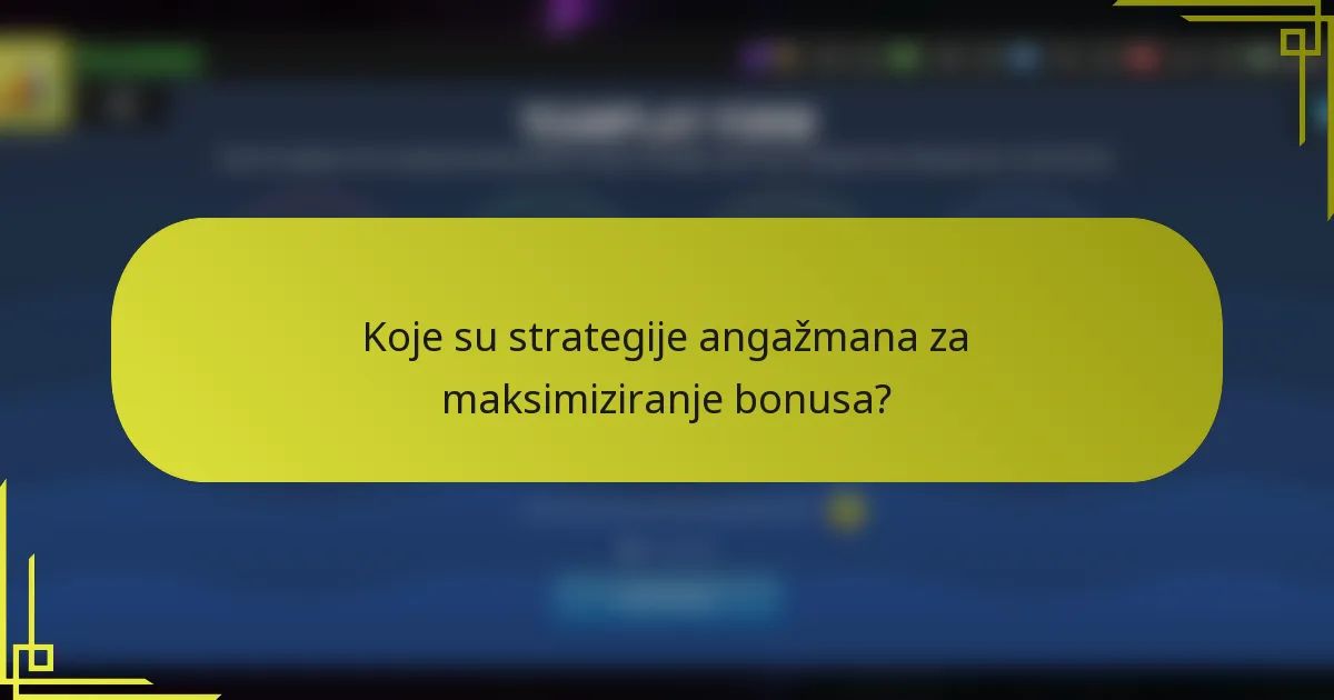 Koje su strategije angažmana za maksimiziranje bonusa?