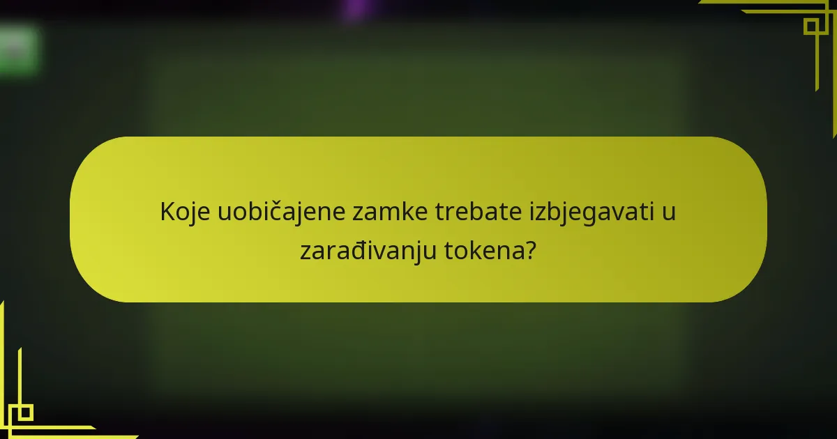 Koje uobičajene zamke trebate izbjegavati u zarađivanju tokena?