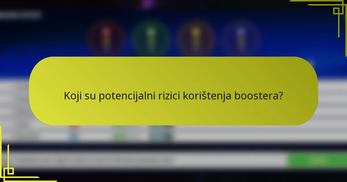 Koji su potencijalni rizici korištenja boostera?