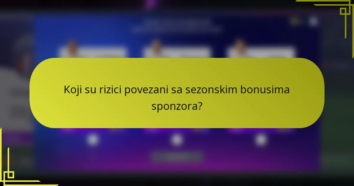 Koji su rizici povezani sa sezonskim bonusima sponzora?